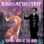 Bad Acid Trip : For the Weird by the Weird
